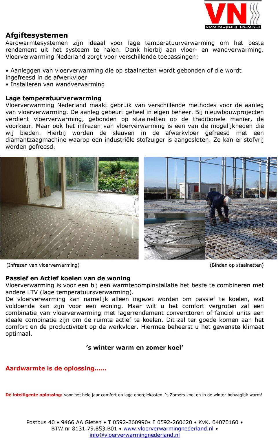 wandverwarming Lage temperatuurverwarming Vloerverwarming Nederland maakt gebruik van verschillende methodes voor de aanleg van vloerverwarming. De aanleg gebeurt geheel in eigen beheer.