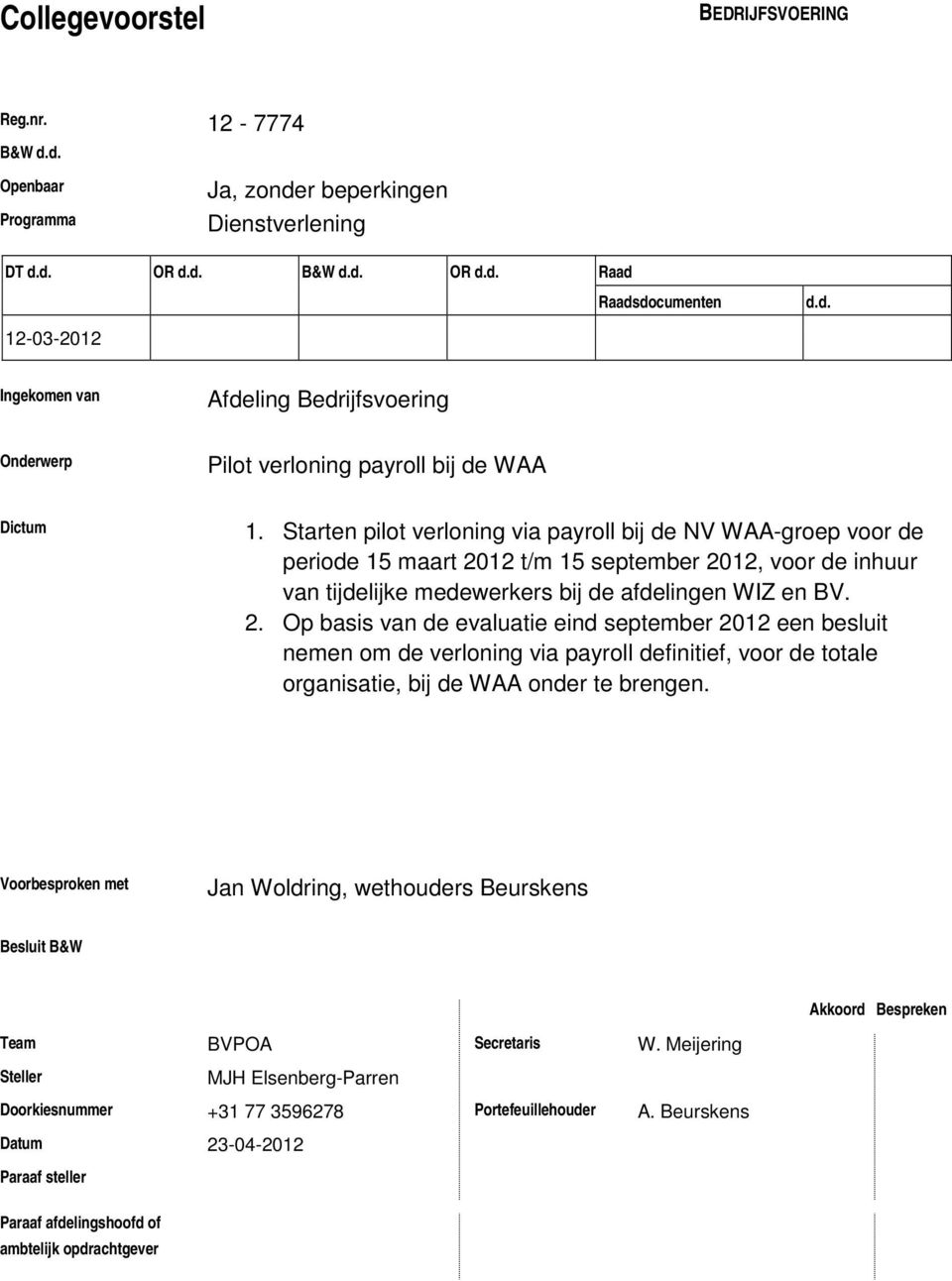 12 t/m 15 september 2012, voor de inhuur van tijdelijke medewerkers bij de afdelingen WIZ en BV. 2. Op basis van de evaluatie eind september 2012 een besluit nemen om de verloning via payroll definitief, voor de totale organisatie, bij de WAA onder te brengen.