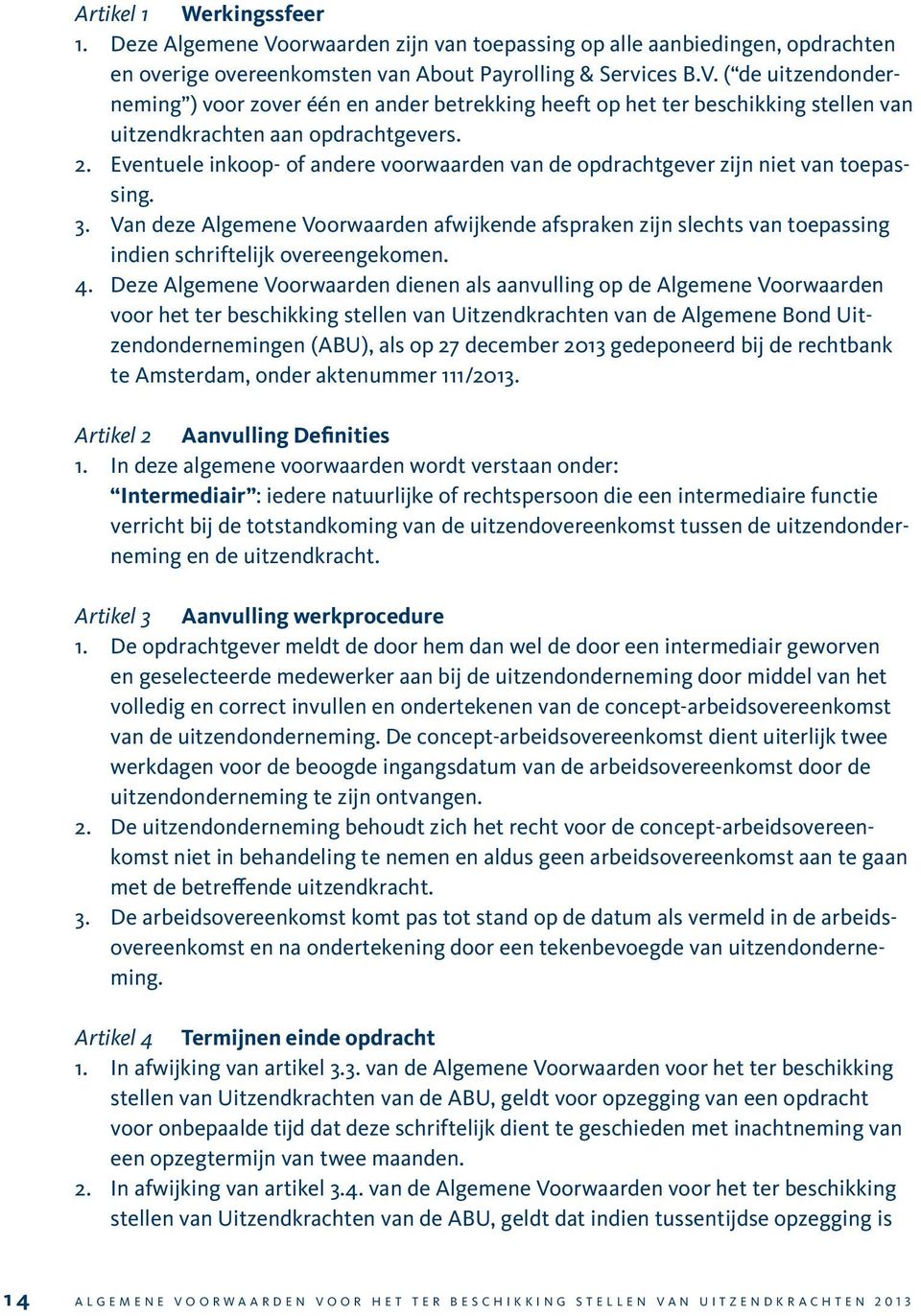 Van deze Algemene Voorwaarden afwijkende afspraken zijn slechts van toepassing indien schriftelijk overeengekomen. 4.