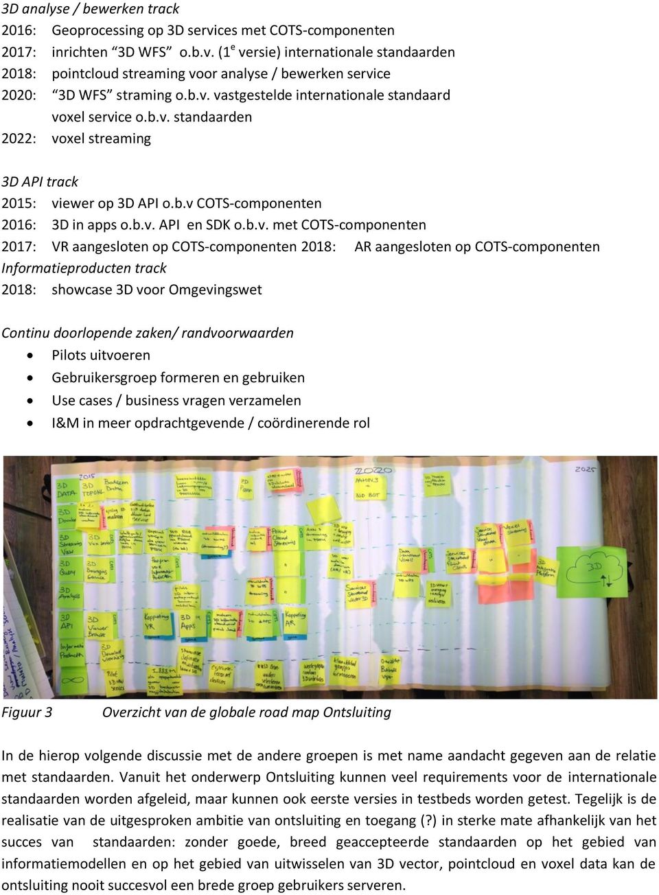 met COTS-componenten 2017: VR aangesloten op COTS-componenten 2018: AR aangesloten op COTS-componenten Informatieproducten track 2018: showcase 3D voor Omgevingswet Continu doorlopende zaken/