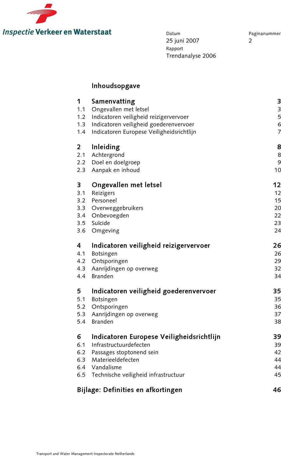 3 Overweggebruikers 2 3.4 Onbevoegden 22 3.5 Suïcide 23 3.6 Omgeving 24 4 Indicatoren veiligheid reizigervervoer 26 4.1 Botsingen 26 4.2 Ontsporingen 29 4.3 Aanrijdingen op overweg 32 4.