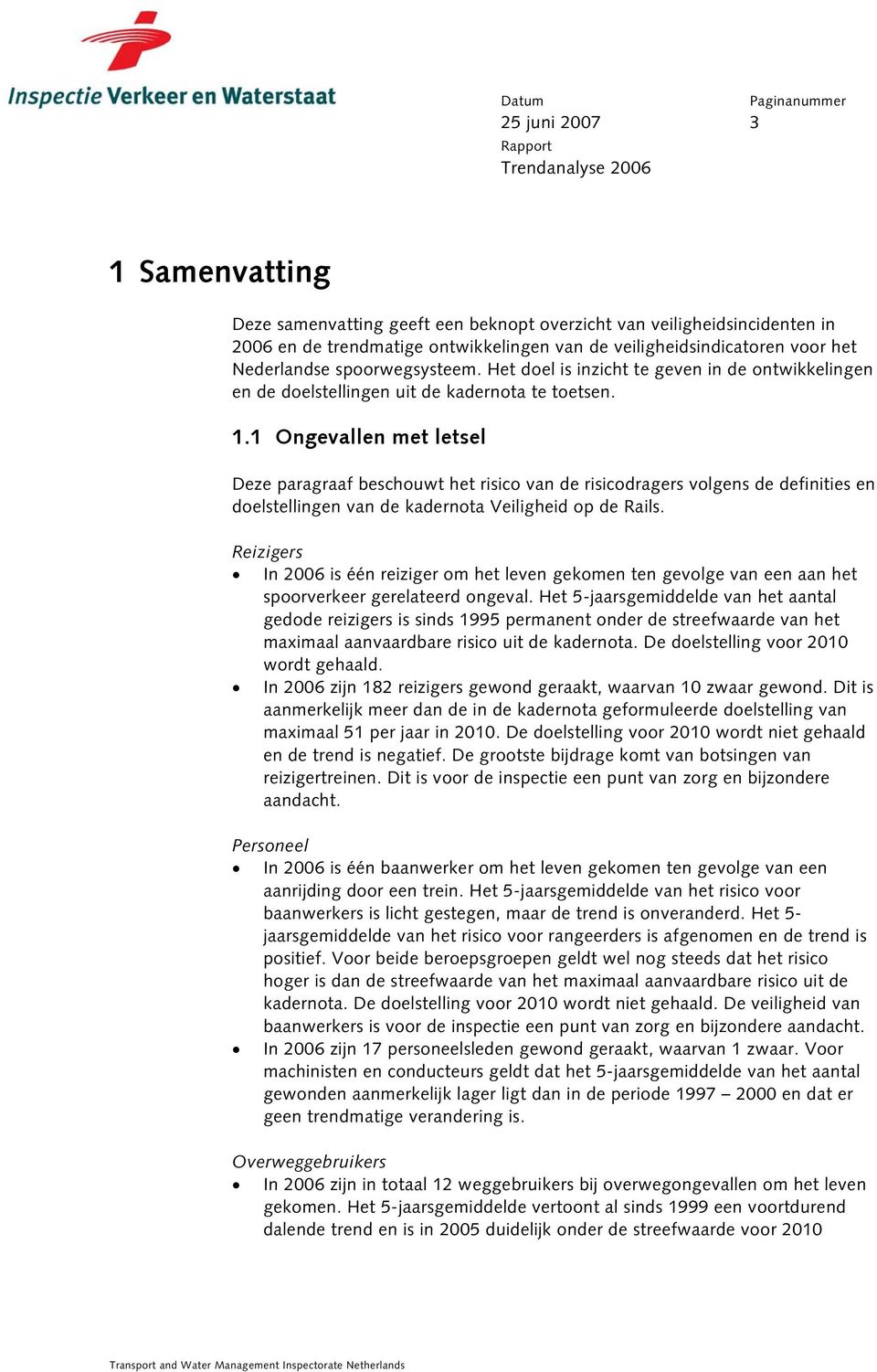 1 Ongevallen met letsel Deze paragraaf beschouwt het risico van de risicodragers volgens de definities en doelstellingen van de kadernota Veiligheid op de Rails.