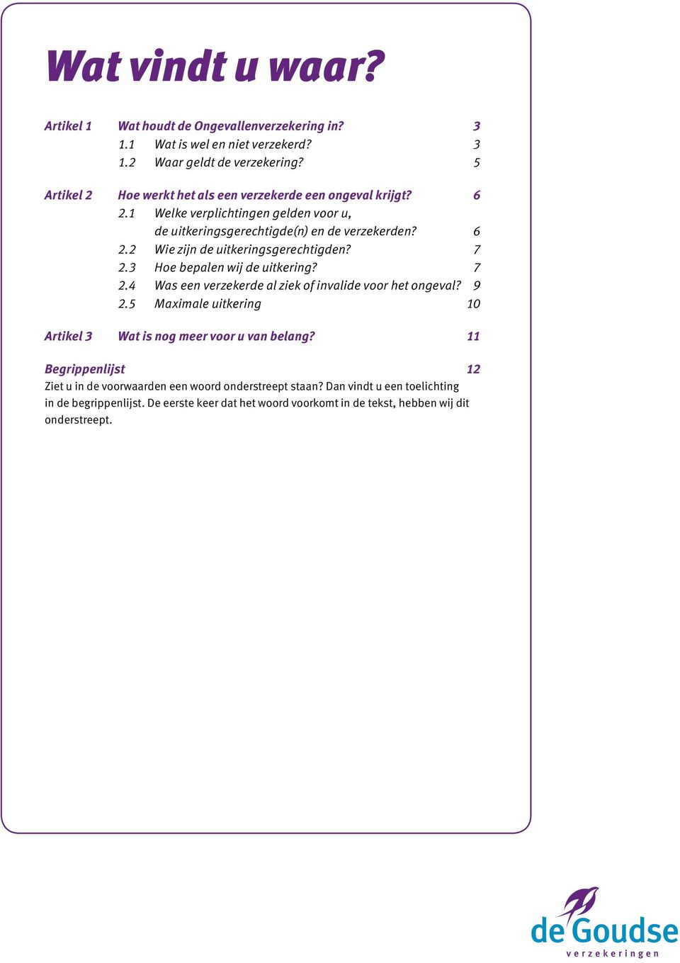 7 2.3 Hoe bepalen wij de uitkering? 7 2.4 Was een verzekerde al ziek of invalide voor het ongeval? 9 2.5 Maximale uitkering 10 Artikel 3 Wat is nog meer voor u van belang?