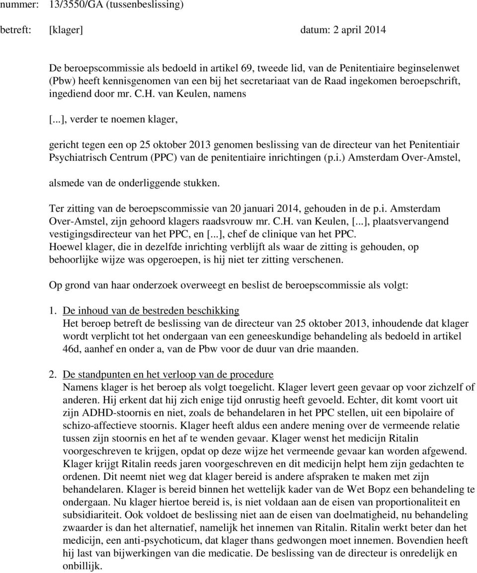 ..], verder te noemen klager, gericht tegen een op 25 oktober 2013 genomen beslissing van de directeur van het Penitentiair Psychiatrisch Centrum (PPC) van de penitentiaire inrichtingen (p.i.) Amsterdam Over-Amstel, alsmede van de onderliggende stukken.