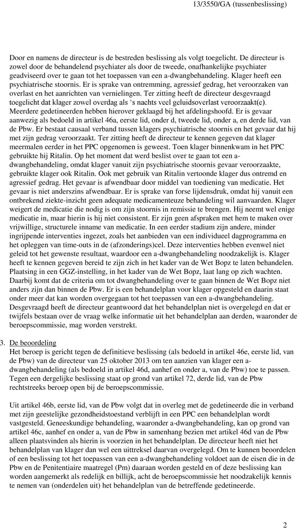 Klager heeft een psychiatrische stoornis. Er is sprake van ontremming, agressief gedrag, het veroorzaken van overlast en het aanrichten van vernielingen.