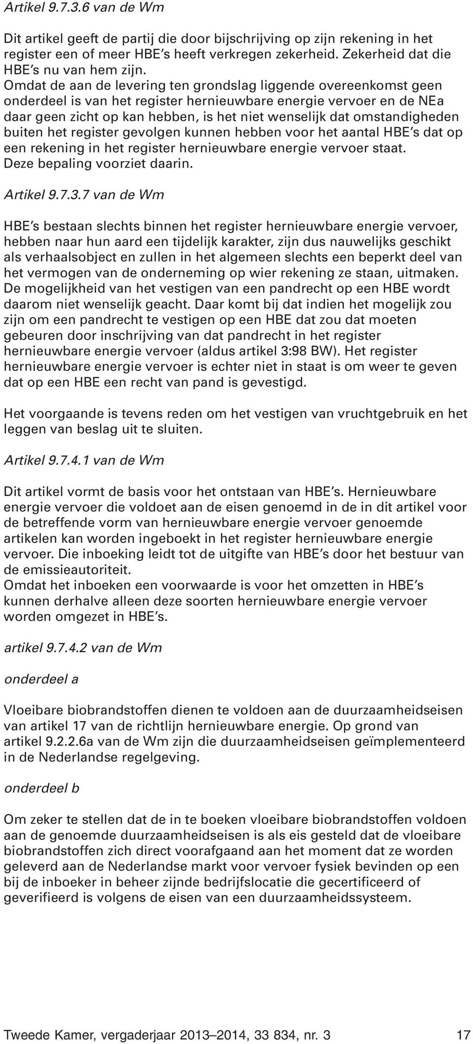 omstandigheden buiten het register gevolgen kunnen hebben voor het aantal HBE s dat op een rekening in het register hernieuwbare energie vervoer staat. Deze bepaling voorziet daarin. Artikel 9.7.3.