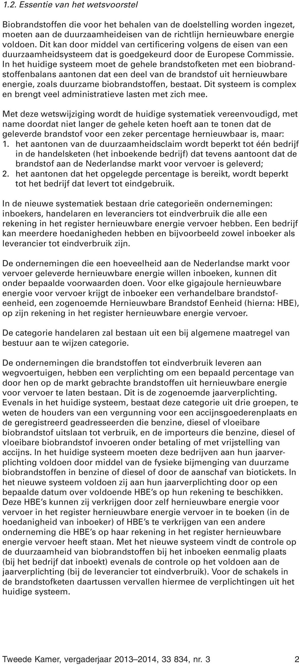 In het huidige systeem moet de gehele brandstofketen met een biobrandstoffenbalans aantonen dat een deel van de brandstof uit hernieuwbare energie, zoals duurzame biobrandstoffen, bestaat.