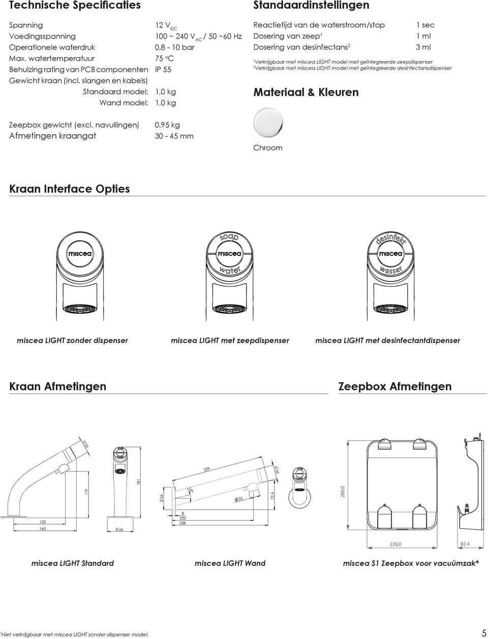 Dosering van desinfectans 2 Materiaal & Kleuren 1 sec 1 ml 3 ml 1 Verkrijgbaar met miscea LIGHT model met geïntegreerde zeepdispenser 2 Verkrijgbaar met miscea LIGHT model met geïntegreerde