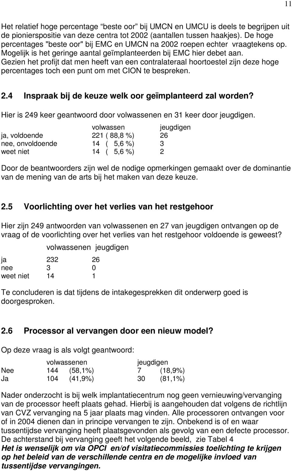 Gezien het profijt dat men heeft van een contralateraal hoortoestel zijn deze hoge percentages toch een punt om met CION te bespreken. 2.4 Inspraak bij de keuze welk oor geïmplanteerd zal worden?