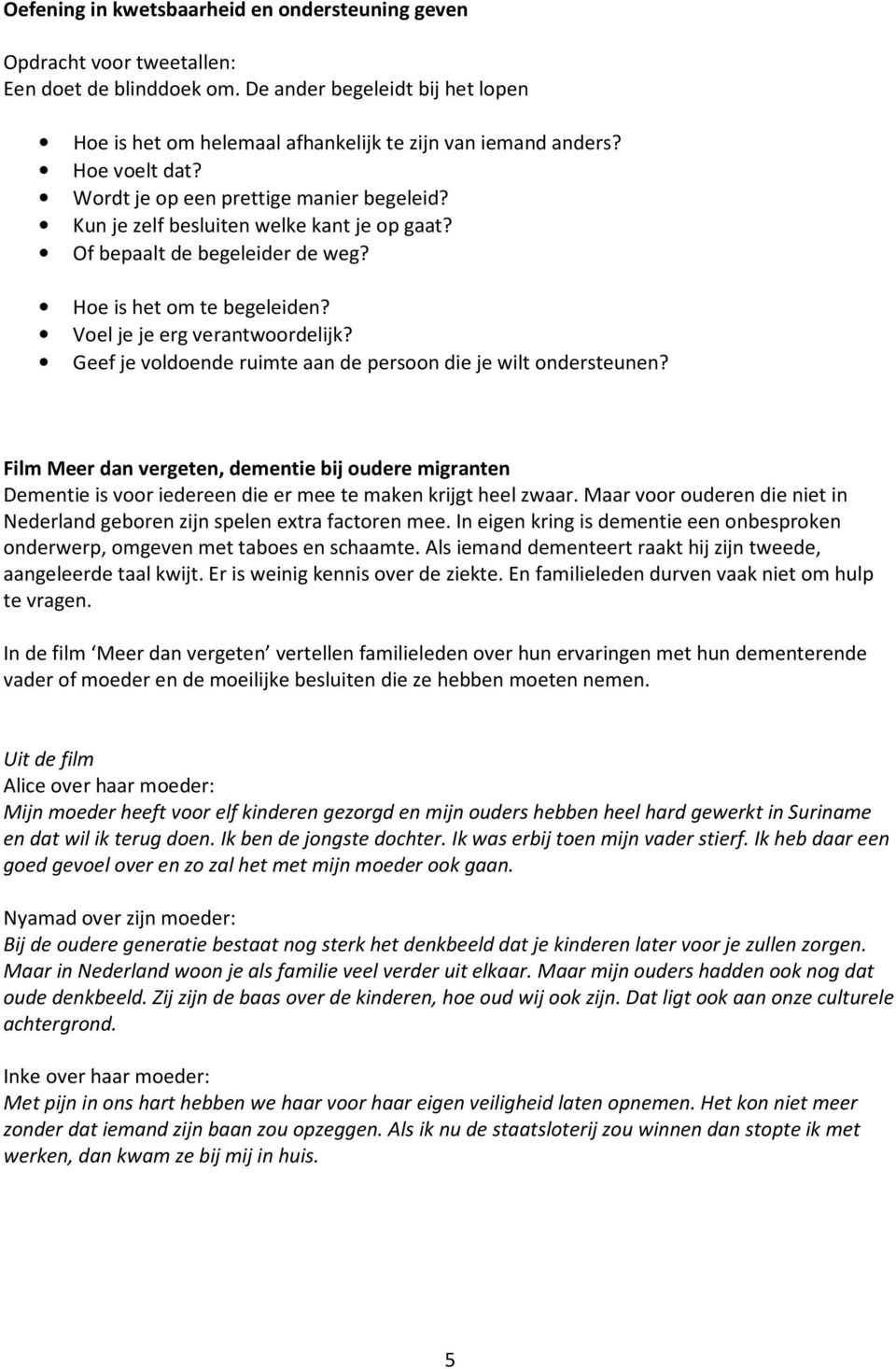 Geef je voldoende ruimte aan de persoon die je wilt ondersteunen? Film Meer dan vergeten, dementie bij oudere migranten Dementie is voor iedereen die er mee te maken krijgt heel zwaar.