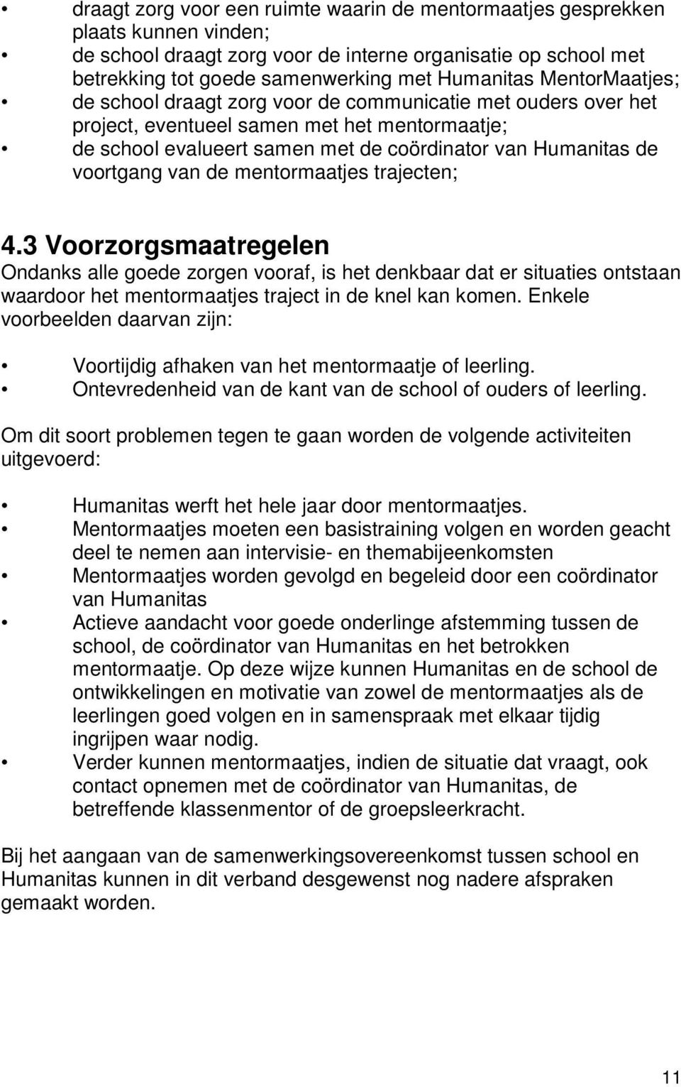 van de mentormaatjes trajecten; 4.3 Voorzorgsmaatregelen Ondanks alle goede zorgen vooraf, is het denkbaar dat er situaties ontstaan waardoor het mentormaatjes traject in de knel kan komen.