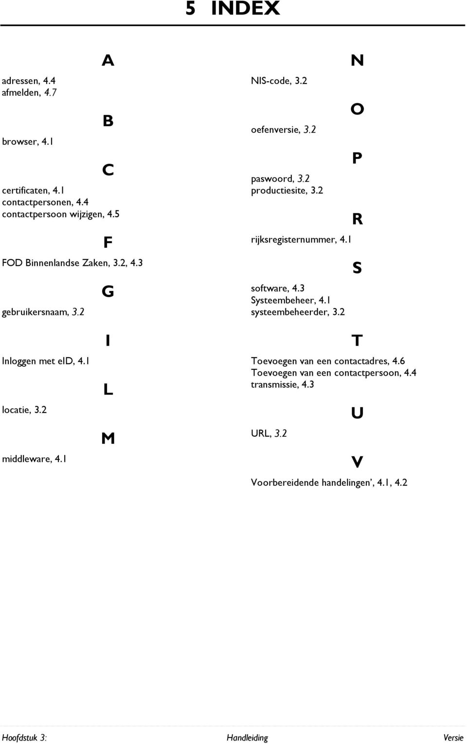 2 rijksregisternummer, 4.1 software, 4.3 Systeembeheer, 4.1 systeembeheerder, 3.2 N O P R S Inloggen met eid, 4.1 locatie, 3.