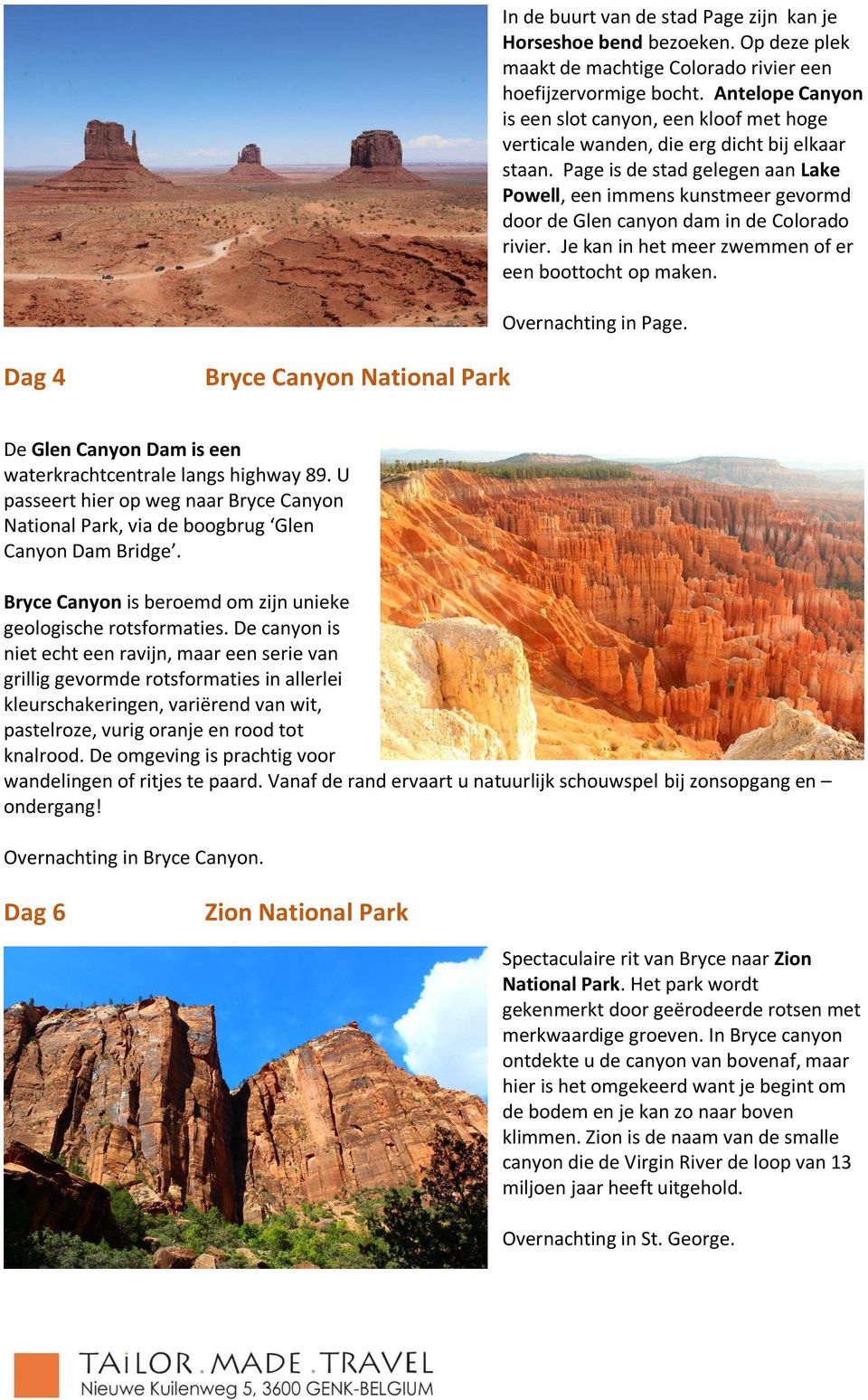 Page is de stad gelegen aan Lake Powell, een immens kunstmeer gevormd door de Glen canyon dam in de Colorado rivier. Je kan in het meer zwemmen of er een boottocht op maken. Overnachting in Page.