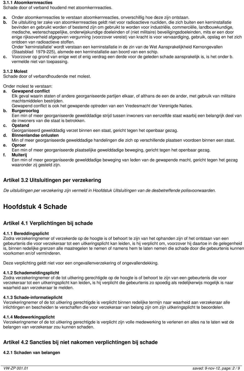 industriële, commerciële, landbouwkundige, medische, wetenschappelijke, onderwijskundige doeleinden of (niet militaire) beveiligingsdoeleinden, mits er een door enige rijksoverheid afgegeven