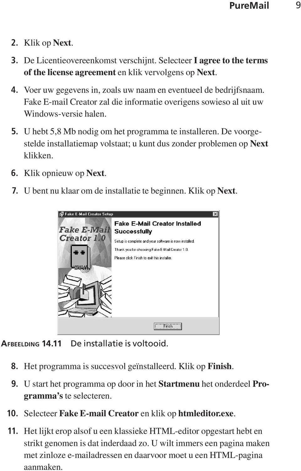 U hebt 5,8 Mb nodig om het programma te installeren. De voorgestelde installatiemap volstaat; u kunt dus zonder problemen op Next klikken. 6. Klik opnieuw op Next. 7.