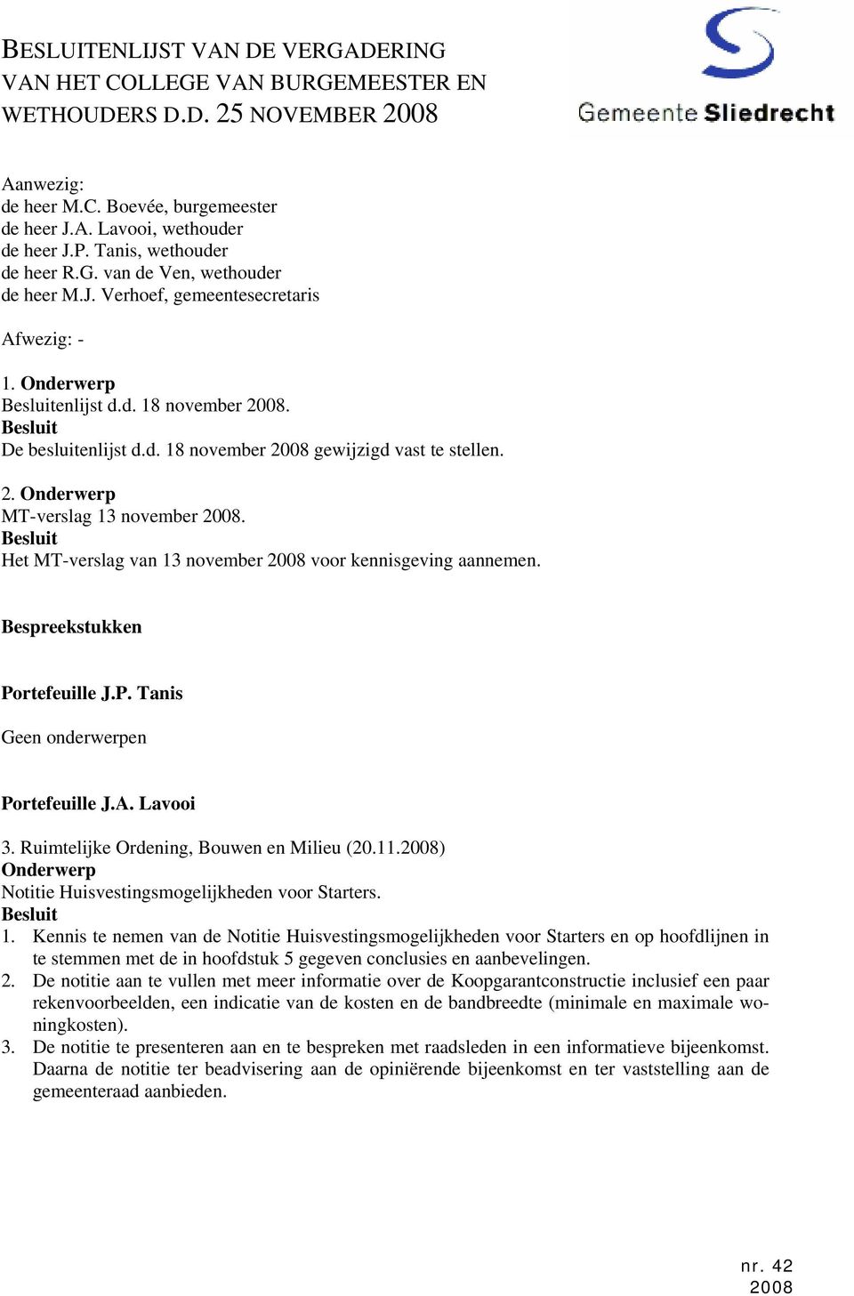 2. MT-verslag 13 november 2008. Het MT-verslag van 13 november 2008 voor kennisgeving aannemen. Bespreekstukken Portefeuille J.P. Tanis Geen onderwerpen Portefeuille J.A. Lavooi 3.