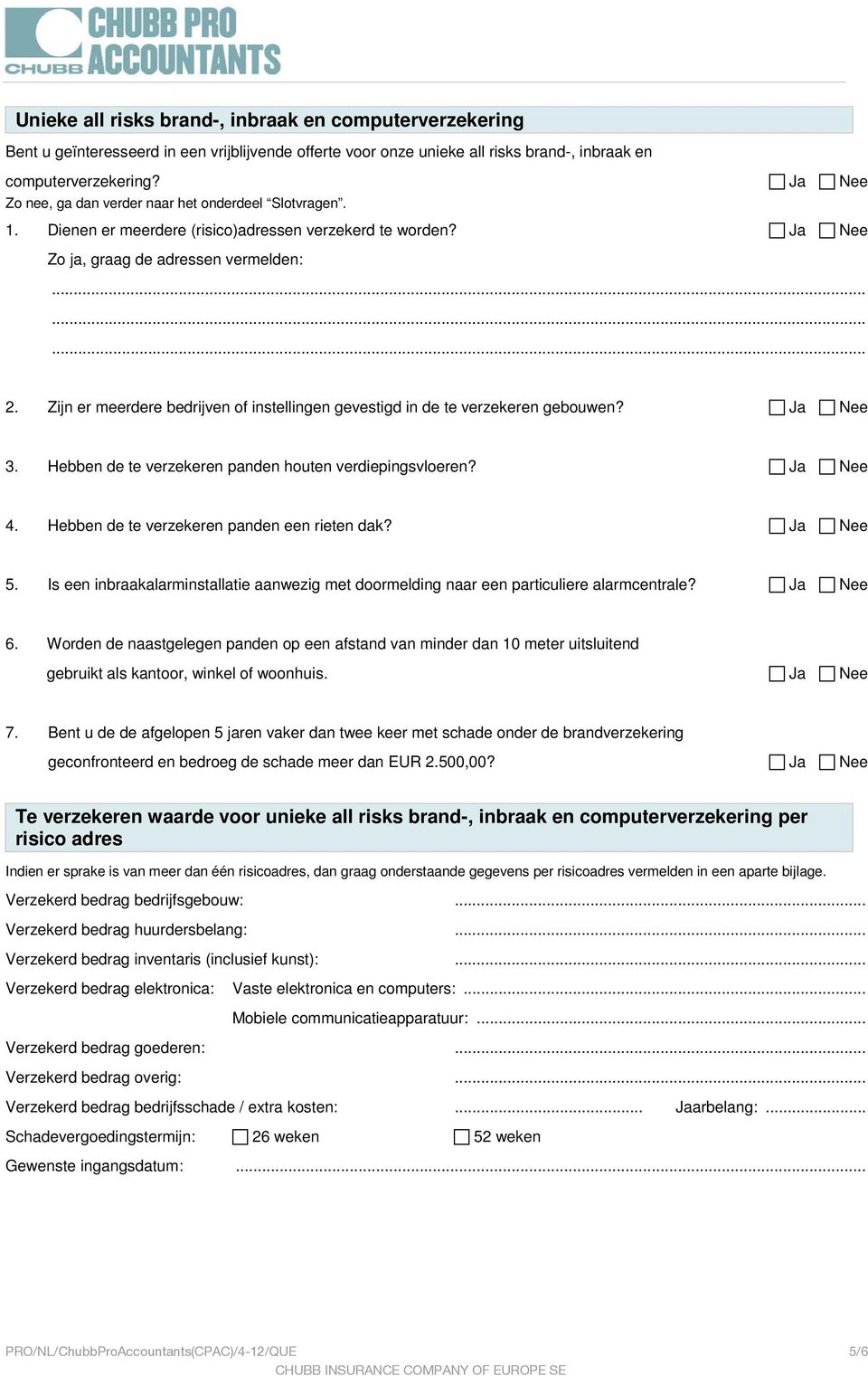 Zijn er meerdere bedrijven of instellingen gevestigd in de te verzekeren gebouwen? 3. Hebben de te verzekeren panden houten verdiepingsvloeren? 4. Hebben de te verzekeren panden een rieten dak? 5.