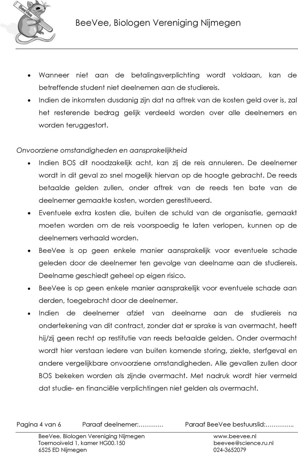 Onvoorziene omstandigheden en aansprakelijkheid Indien BOS dit noodzakelijk acht, kan zij de reis annuleren. De deelnemer wordt in dit geval zo snel mogelijk hiervan op de hoogte gebracht.