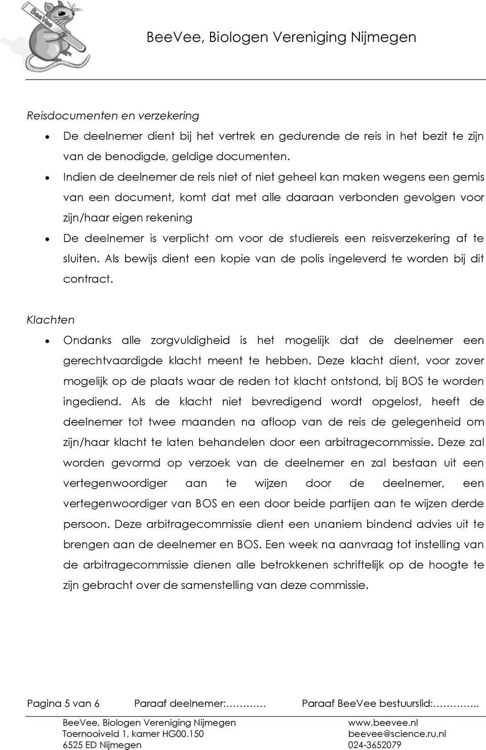 voor de studiereis een reisverzekering af te sluiten. Als bewijs dient een kopie van de polis ingeleverd te worden bij dit contract.