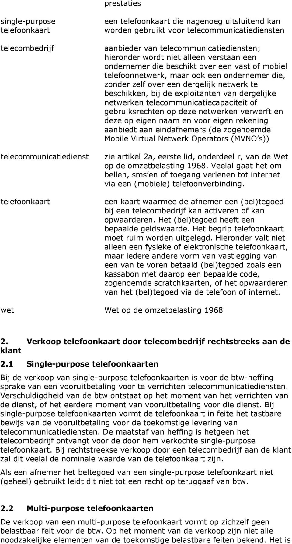 dergelijke netwerken telecommunicatiecapaciteit of gebruiksrechten op deze netwerken verwerft en deze op eigen naam en voor eigen rekening aanbiedt aan eindafnemers (de zogenoemde Mobile Virtual