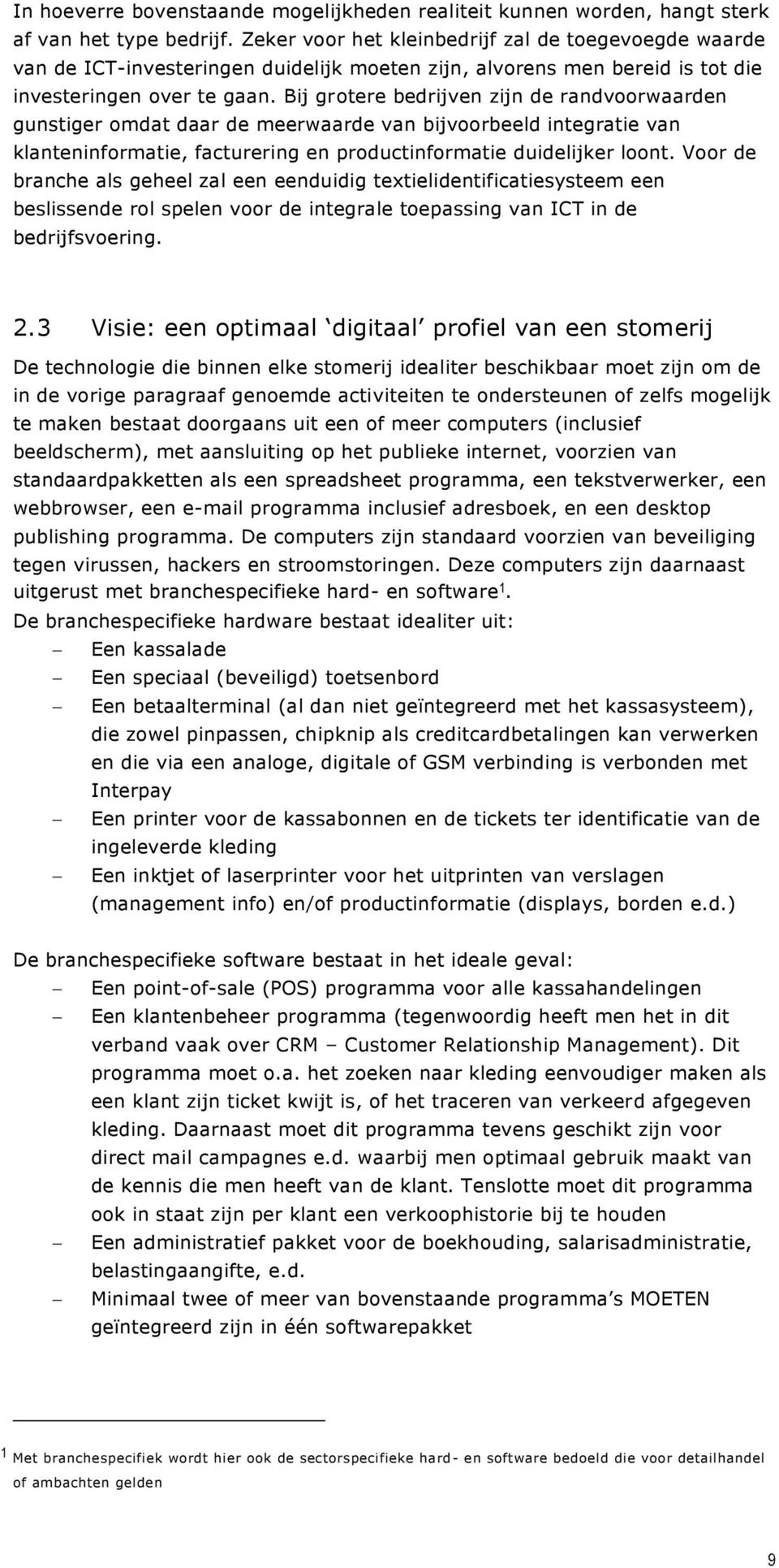 Bij grotere bedrijven zijn de randvoorwaarden gunstiger omdat daar de meerwaarde van bijvoorbeeld integratie van klanteninformatie, facturering en productinformatie duidelijker loont.