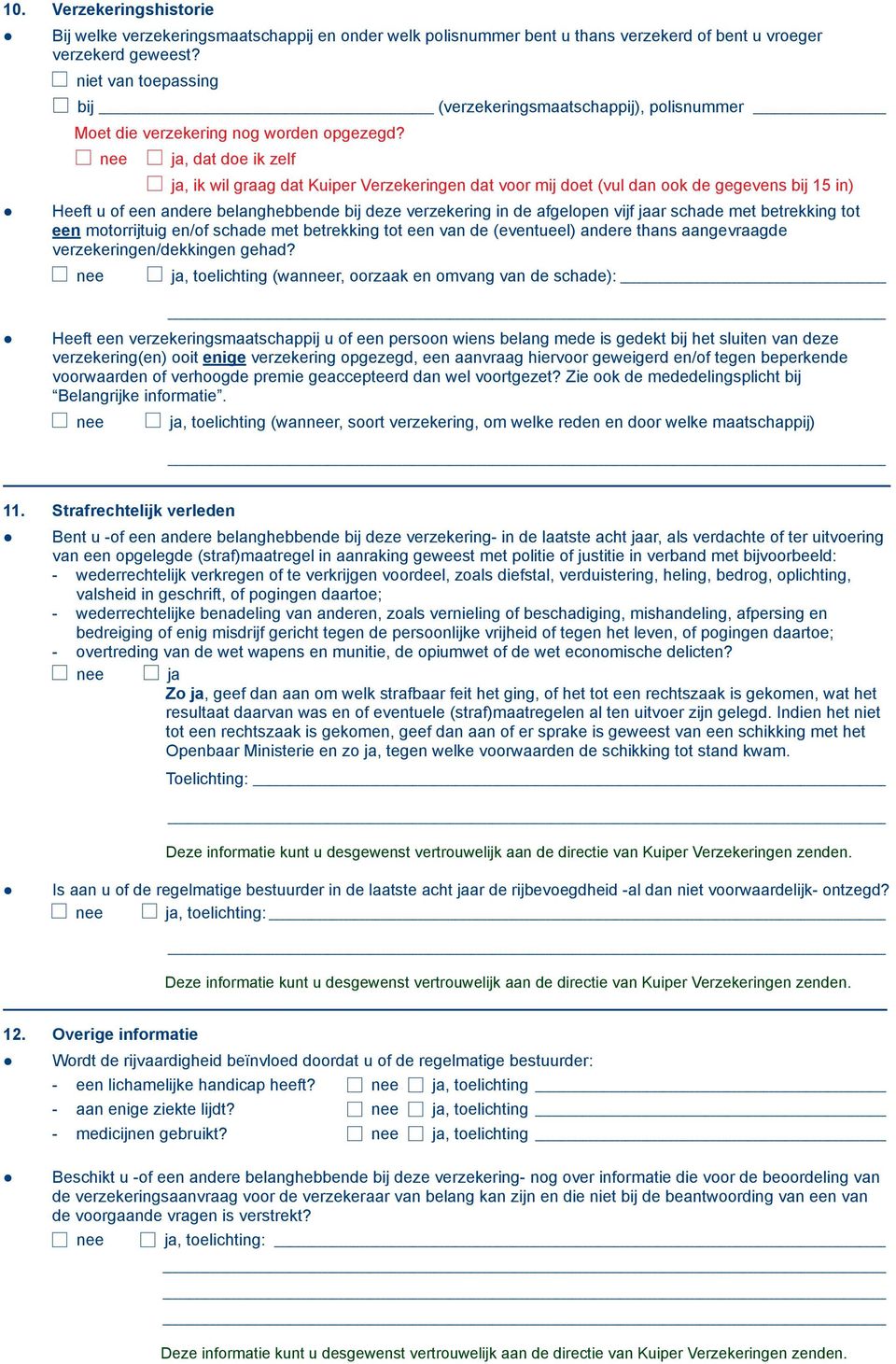 nee ja, dat doe ik zelf ja, ik wil graag dat Kuiper Verzekeringen dat voor mij doet (vul dan ook de gegevens bij 15 in) Heeft u of een andere belanghebbende bij deze verzekering in de afgelopen vijf