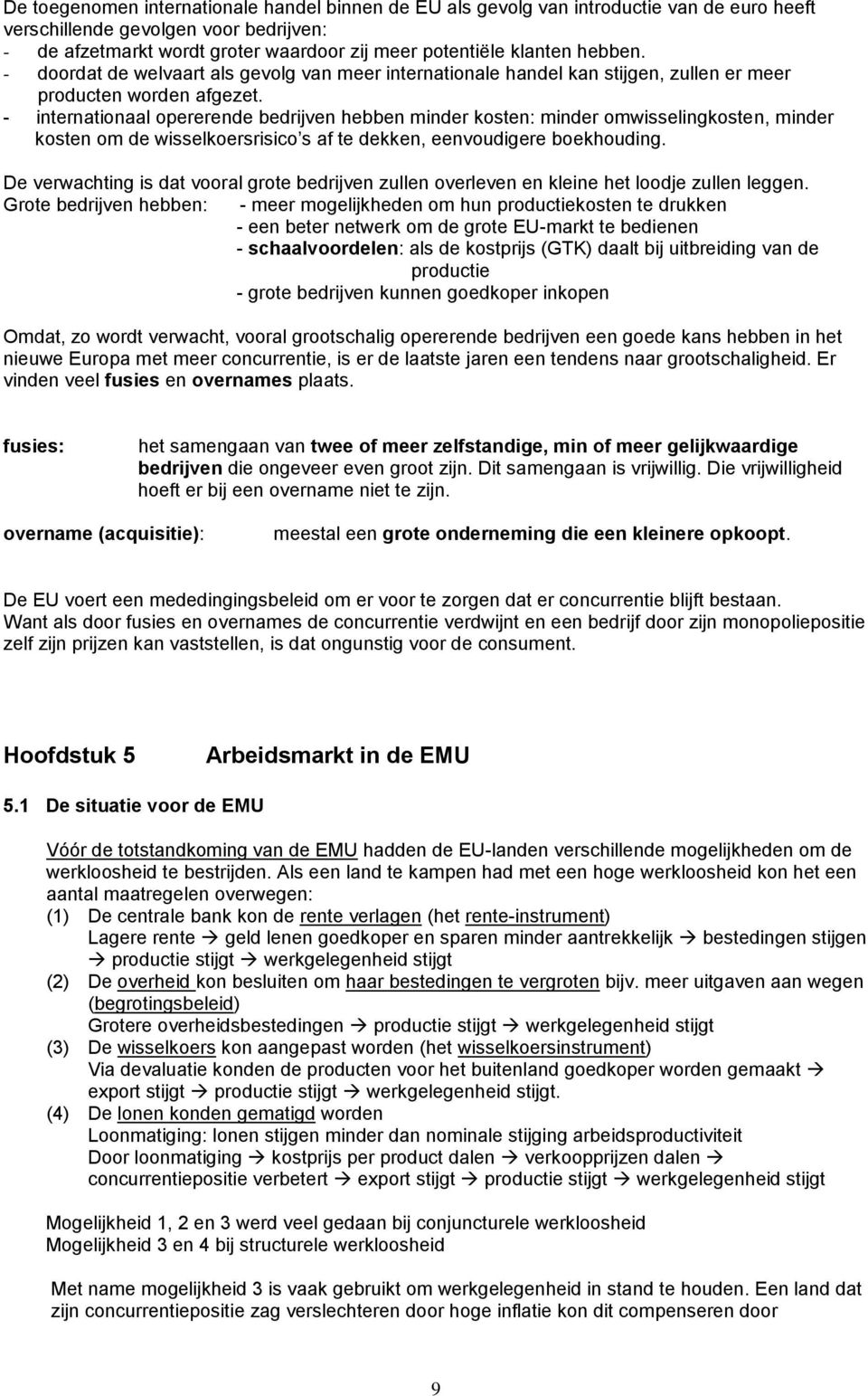 - internationaal opererende bedrijven hebben minder kosten: minder omwisselingkosten, minder kosten om de wisselkoersrisico s af te dekken, eenvoudigere boekhouding.