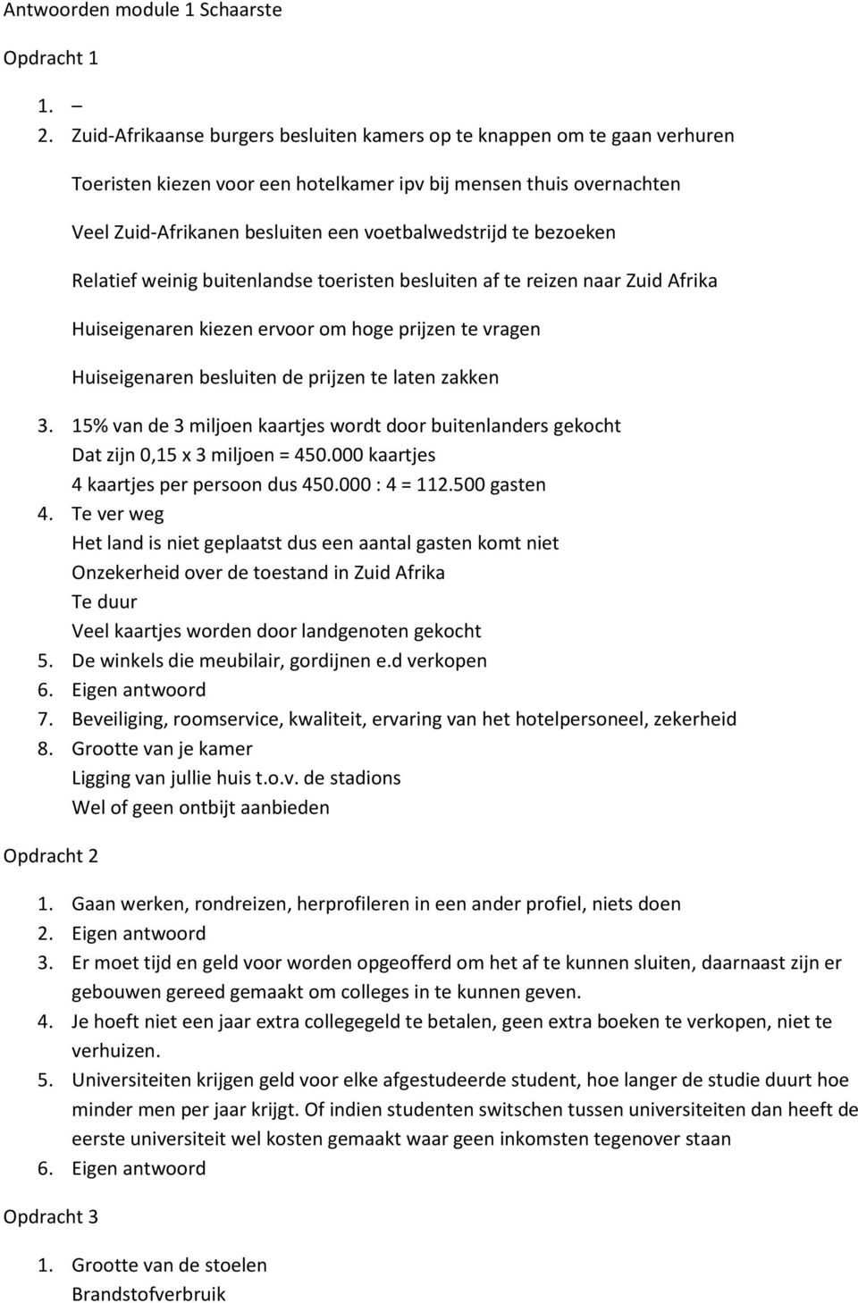 bezoeken Relatief weinig buitenlandse toeristen besluiten af te reizen naar Zuid Afrika Huiseigenaren kiezen ervoor om hoge prijzen te vragen Huiseigenaren besluiten de prijzen te laten zakken 3.