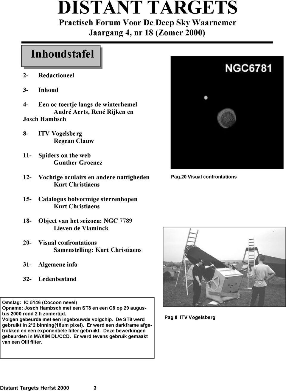 20 Visual confrontations 15- Catalogus bolvormige sterrenhopen Kurt Christiaens 18- Object van het seizoen: NGC 7789 Lieven de Vlaminck 20- Visual confrontations Samenstelling: Kurt Christiaens 31-