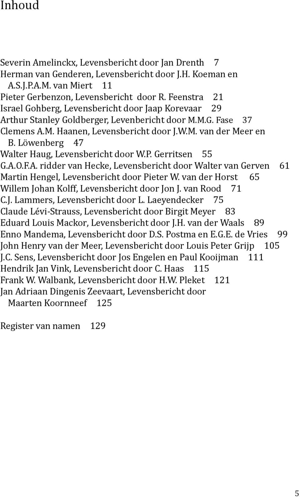 Löwenberg 47 Walter Haug, Levensbericht door W.P. Gerritsen 55 G.A.O.F.A. ridder van Hecke, Levensbericht door Walter van Gerven 61 Martin Hengel, Levensbericht door Pieter W.