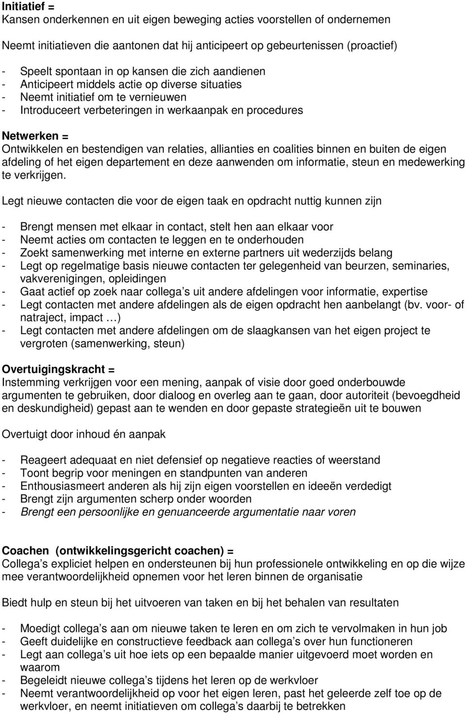 van relaties, allianties en coalities binnen en buiten de eigen afdeling of het eigen departement en deze aanwenden om informatie, steun en medewerking te verkrijgen.