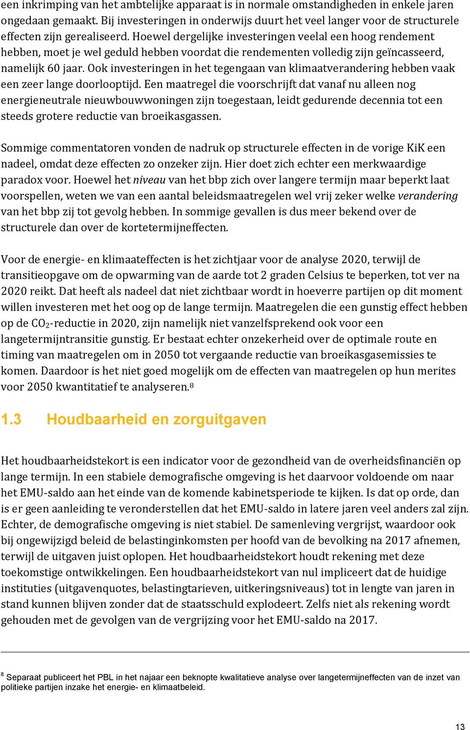 Hoewel dergelijke investeringen veelal een hoog rendement hebben, moet je wel geduld hebben voordat die rendementen volledig zijn geïncasseerd, namelijk 60 jaar.