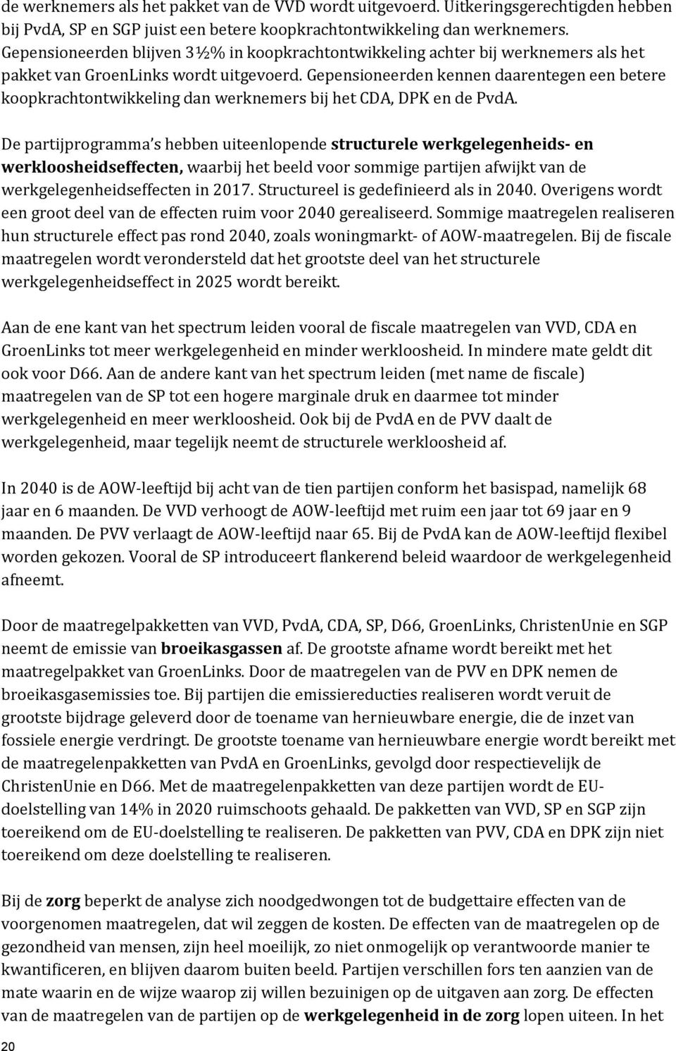 Gepensioneerden kennen daarentegen een betere koopkrachtontwikkeling dan werknemers bij het CDA, DPK en de PvdA.