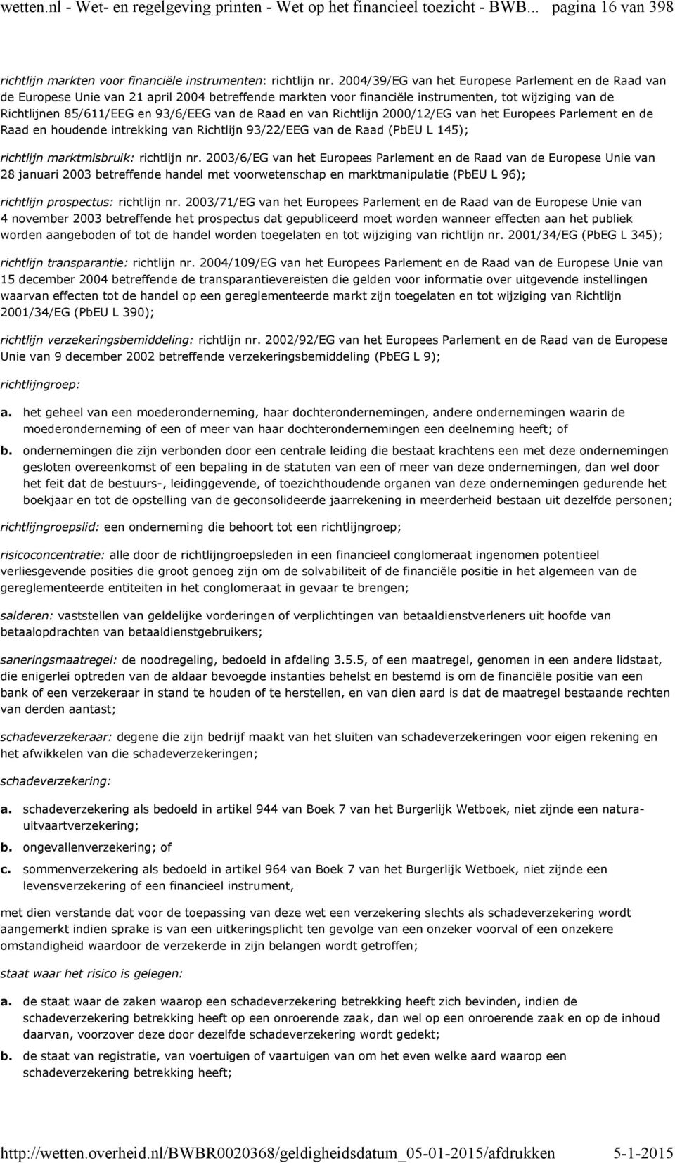 de Raad en van Richtlijn 2000/12/EG van het Europees Parlement en de Raad en houdende intrekking van Richtlijn 93/22/EEG van de Raad (PbEU L 145); richtlijn marktmisbruik: richtlijn nr.