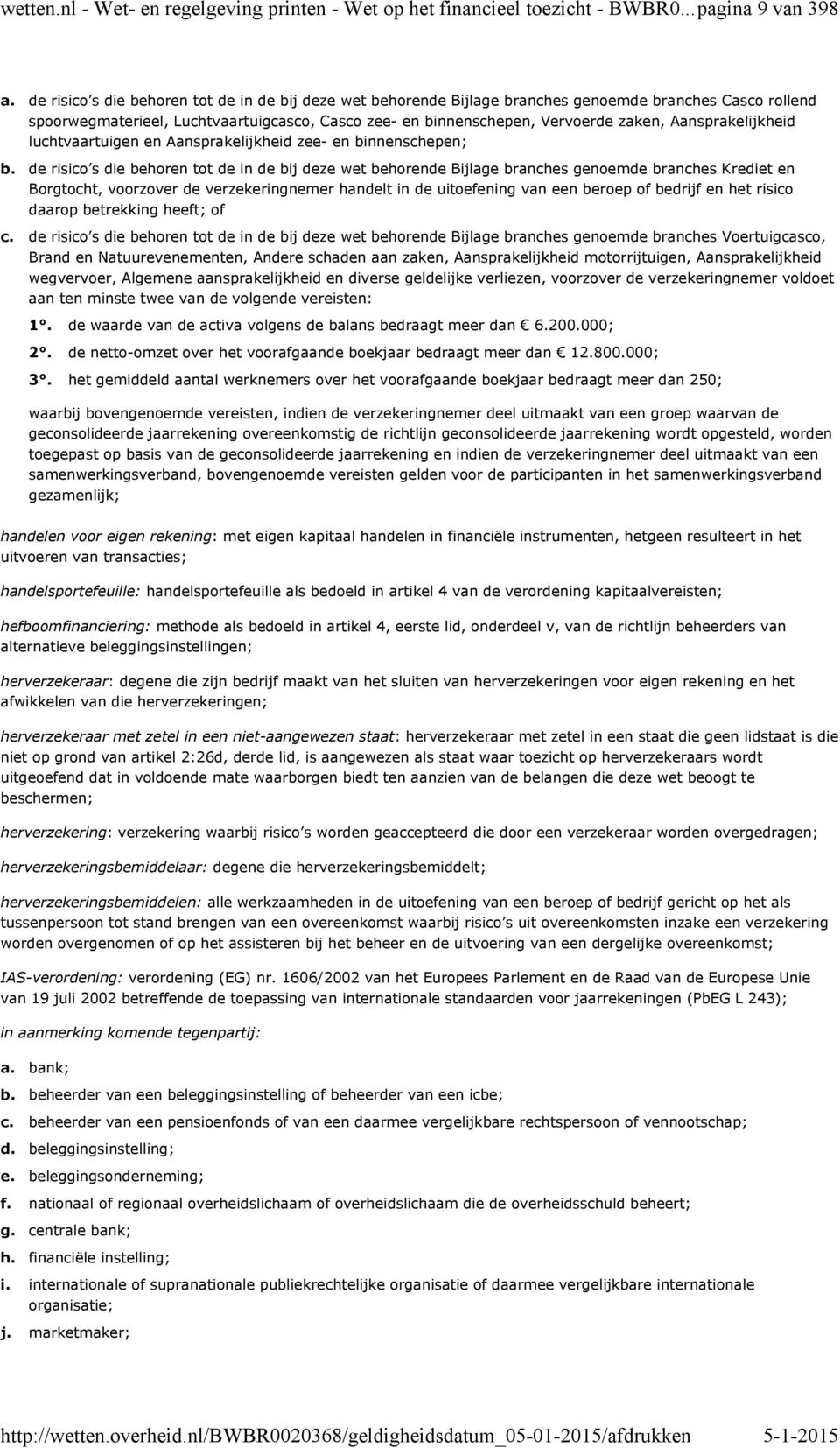 Aansprakelijkheid luchtvaartuigen en Aansprakelijkheid zee- en binnenschepen; de risico s die behoren tot de in de bij deze wet behorende Bijlage branches genoemde branches Krediet en Borgtocht,