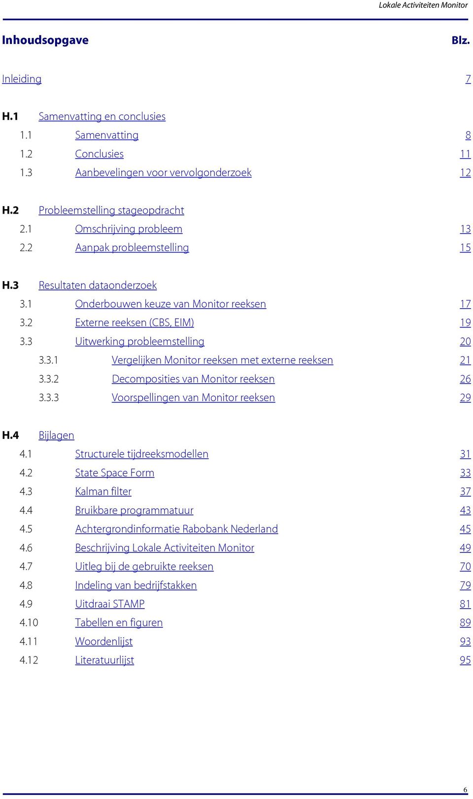 3.2 Decomposiies van Monior reeksen 26 3.3.3 Voorspellingen van Monior reeksen 29 H.4 Bijlagen 4.1 Srucurele ijdreeksmodellen 31 4.2 Sae Space Form 33 4.3 Kalman filer 37 4.