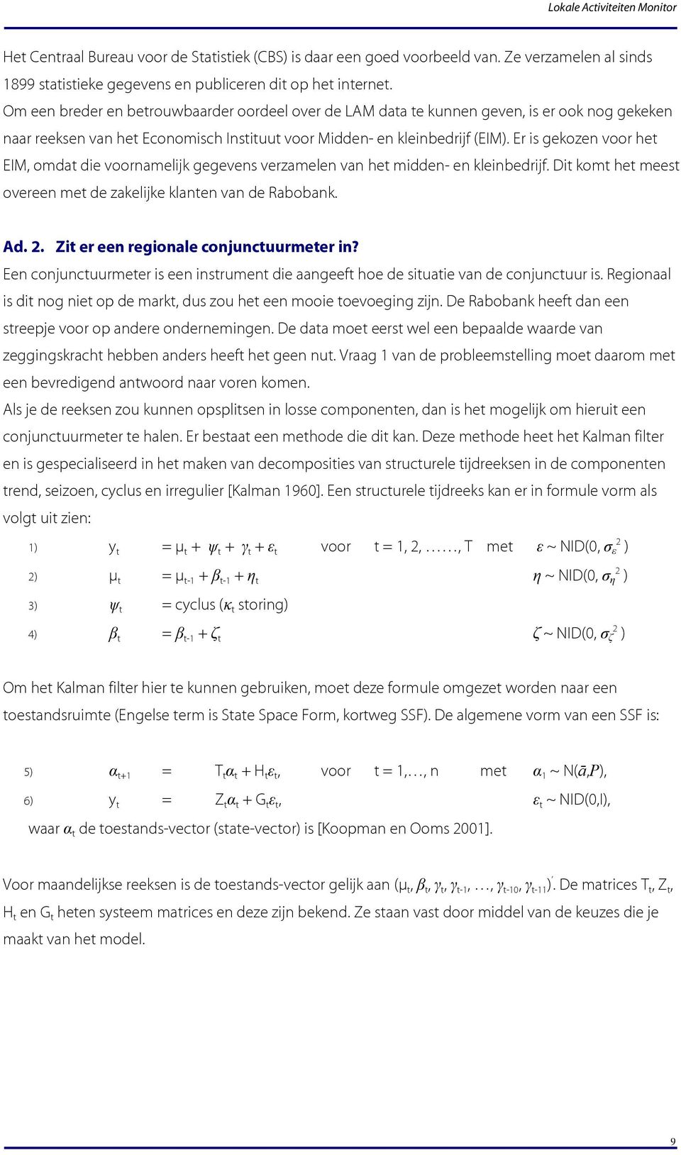 Er is gekozen voor he EIM, omda die voornamelijk gegevens verzamelen van he midden- en kleinbedrijf. Di kom he mees overeen me de zakelijke klanen van de Rabobank. Ad. 2.