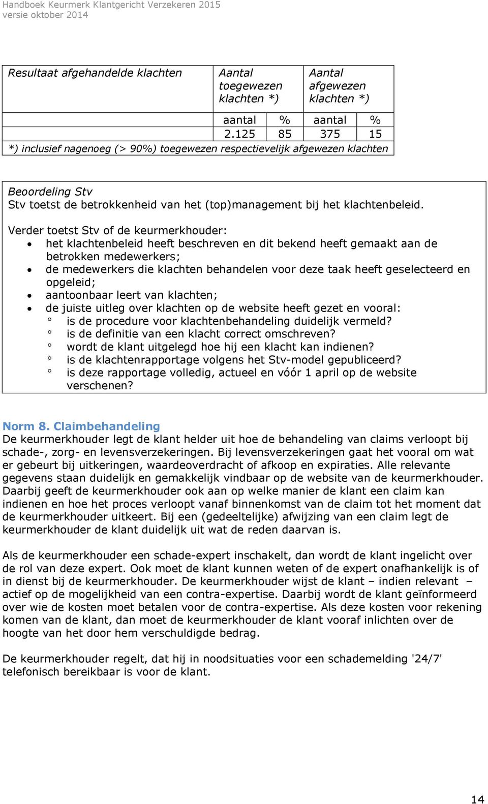 Verder toetst Stv of de keurmerkhouder: het klachtenbeleid heeft beschreven en dit bekend heeft gemaakt aan de betrokken medewerkers; de medewerkers die klachten behandelen voor deze taak heeft