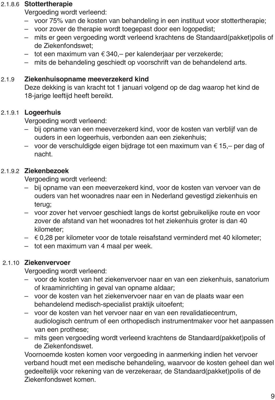 krachtens de Standaard(pakket)polis of de Ziekenfondswet; tot een maximum van A 340, per kalenderjaar per verzekerde; mits de behandeling geschiedt op voorschrift van de behandelend arts. 2.1.