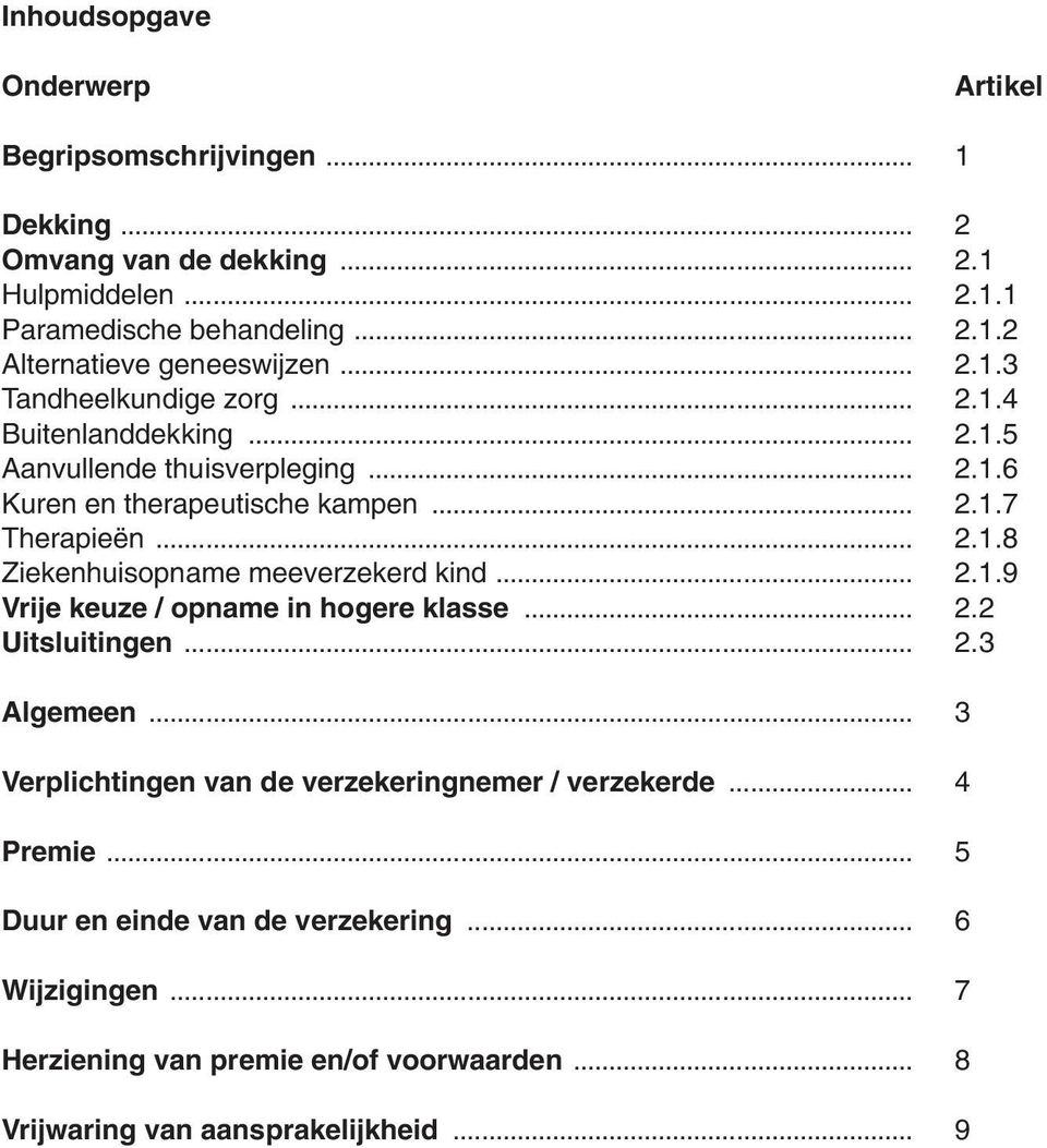 .. 2.1.9 Vrije keuze / opname in hogere klasse... 2.2 Uitsluitingen... 2.3 Algemeen... 3 Verplichtingen van de verzekeringnemer / verzekerde... 4 Premie.