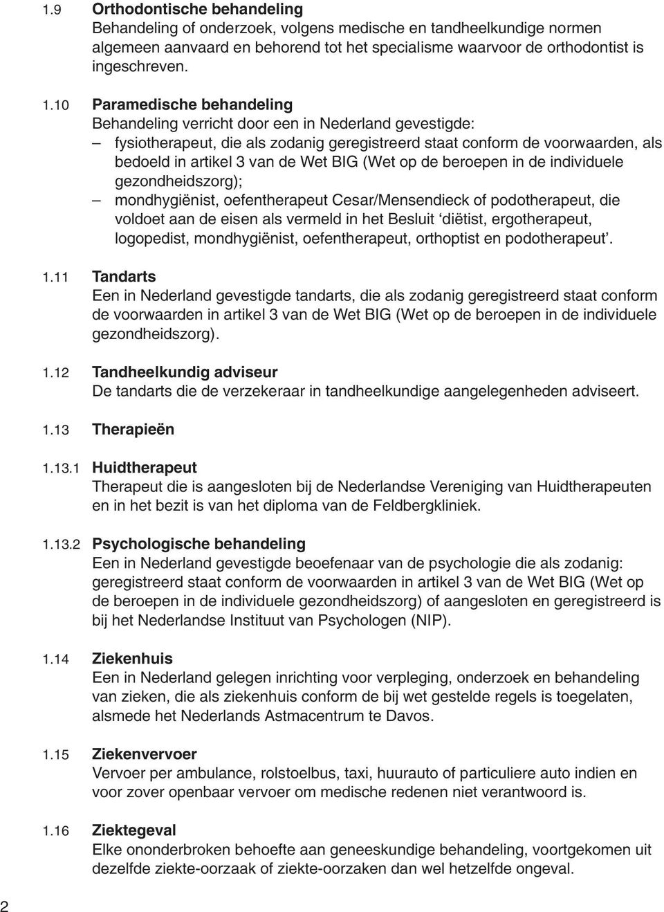 (Wet op de beroepen in de individuele gezondheidszorg); mondhygiënist, oefentherapeut Cesar/Mensendieck of podotherapeut, die voldoet aan de eisen als vermeld in het Besluit diëtist, ergotherapeut,