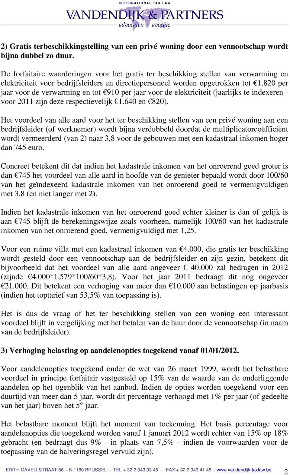 820 per jaar voor de verwarming en tot 910 per jaar voor de elektriciteit (jaarlijks te indexeren - voor 2011 zijn deze respectievelijk 1.640 en 820).