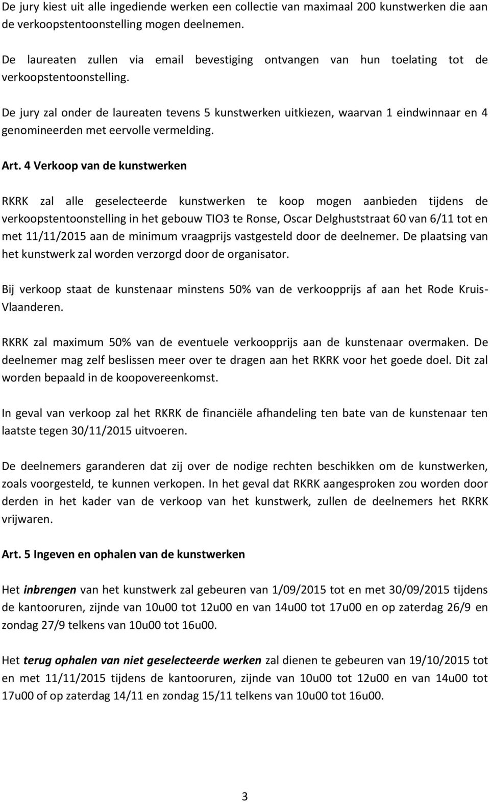 De jury zal onder de laureaten tevens 5 kunstwerken uitkiezen, waarvan 1 eindwinnaar en 4 genomineerden met eervolle vermelding. Art.