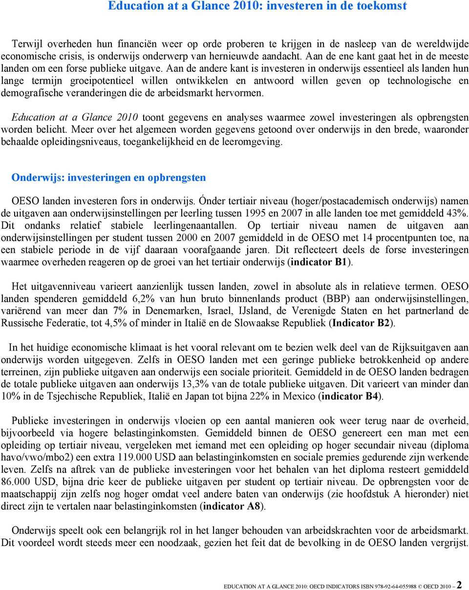Aan de andere kant is investeren in onderwijs essentieel als landen hun lange termijn groeipotentieel willen ontwikkelen en antwoord willen geven op technologische en demografische veranderingen die