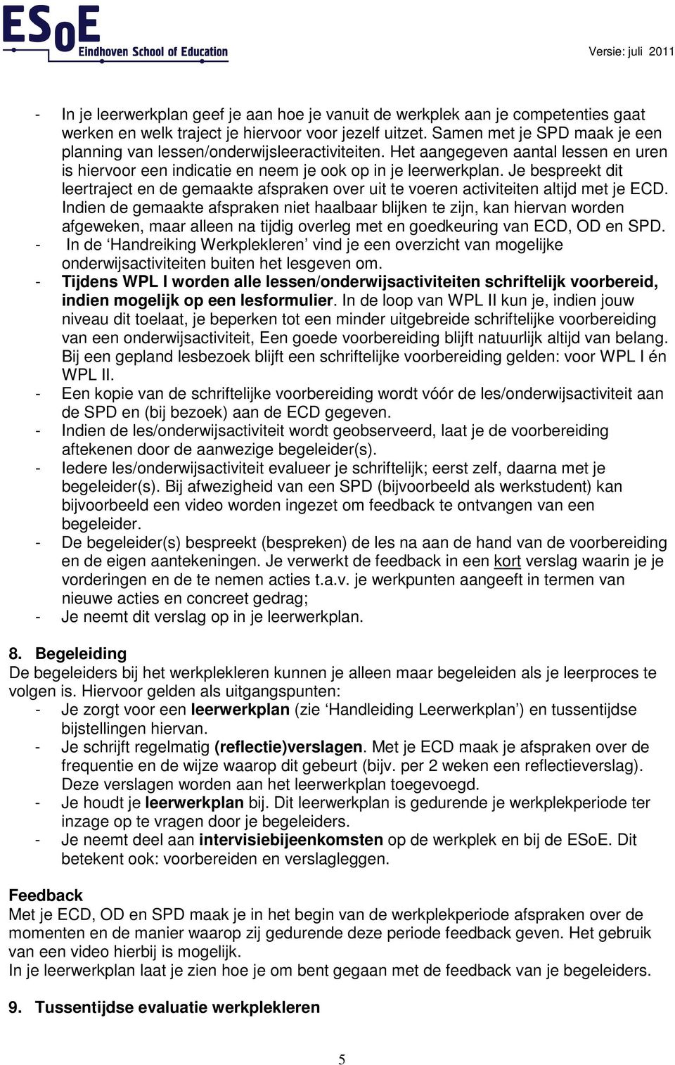 Je bespreekt dit leertraject en de gemaakte afspraken over uit te voeren activiteiten altijd met je ECD.