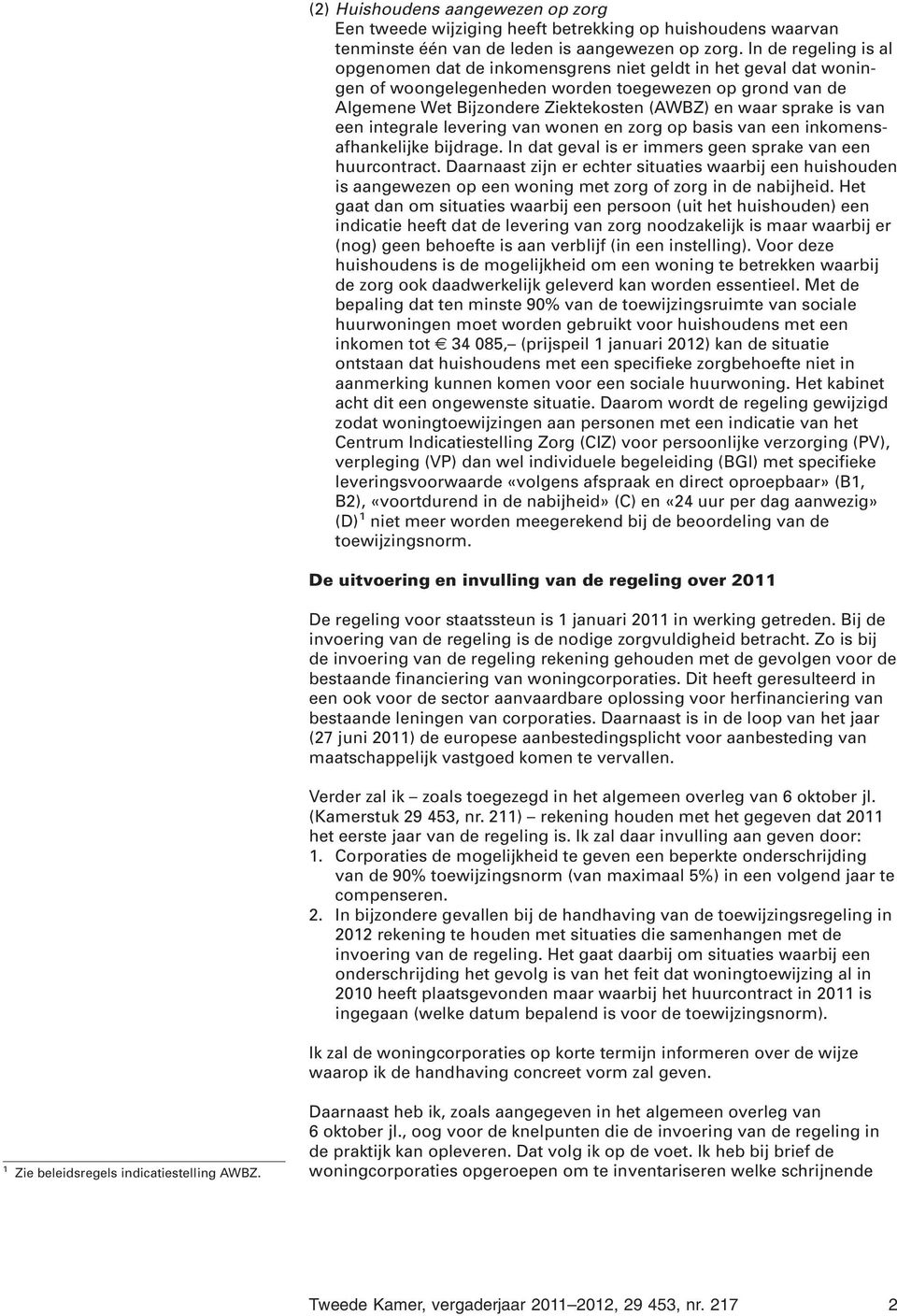 sprake is van een integrale levering van wonen en zorg op basis van een inkomensafhankelijke bijdrage. In dat geval is er immers geen sprake van een huurcontract.