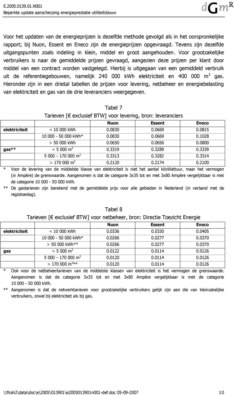 Voor grootzakelijke verbruikers is naar de gemiddelde prijzen gevraagd, aangezien deze prijzen per klant door middel van een contract worden vastgelegd.