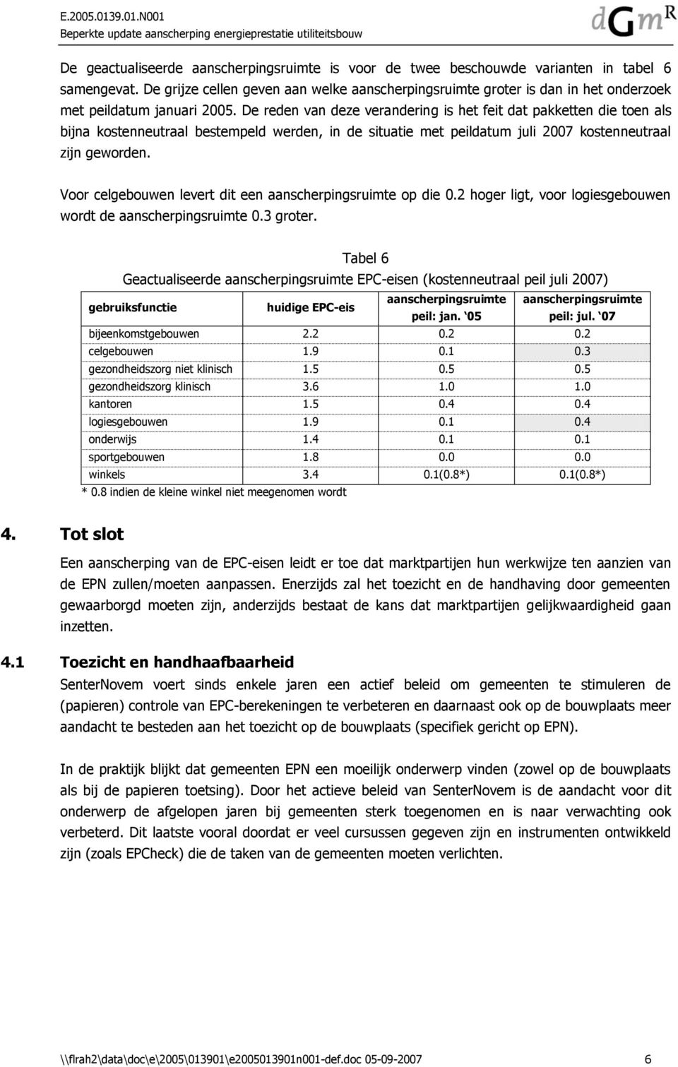 De reden van deze verandering is het feit dat pakketten die toen als bijna kostenneutraal bestempeld werden, in de situatie met peildatum juli 2007 kostenneutraal zijn geworden.