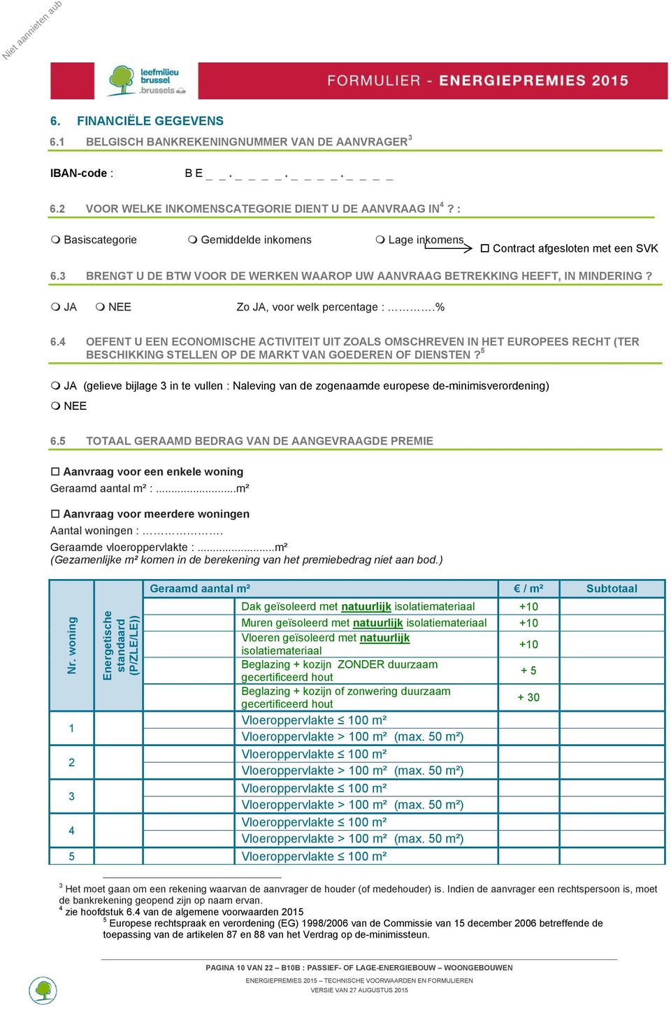 JA NEE Zo JA, voor welk percentage :.% 6.4 OEFENT U EEN ECONOMISCHE ACTIVITEIT UIT ZOALS OMSCHREVEN IN HET EUROPEES RECHT (TER BESCHIKKING STELLEN OP DE MARKT VAN GOEDEREN OF DIENSTEN?