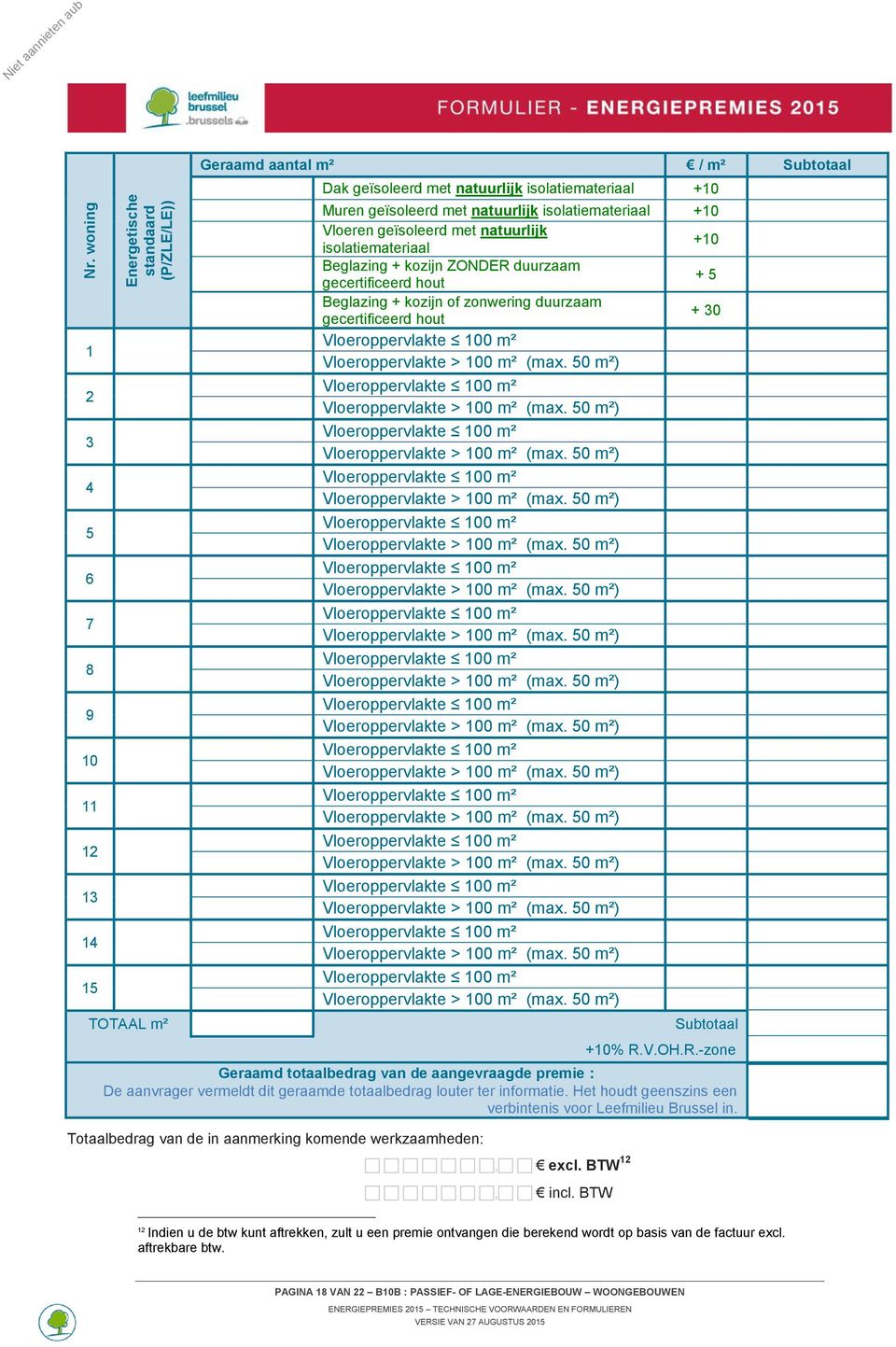 gecertificeerd hout Subtotaal +10% R.V.OH.R.-zone Geraamd totaalbedrag van de aangevraagde premie : De aanvrager vermeldt dit geraamde totaalbedrag louter ter informatie.